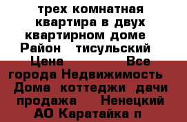трех комнатная квартира в двух квартирном доме › Район ­ тисульский › Цена ­ 500 000 - Все города Недвижимость » Дома, коттеджи, дачи продажа   . Ненецкий АО,Каратайка п.